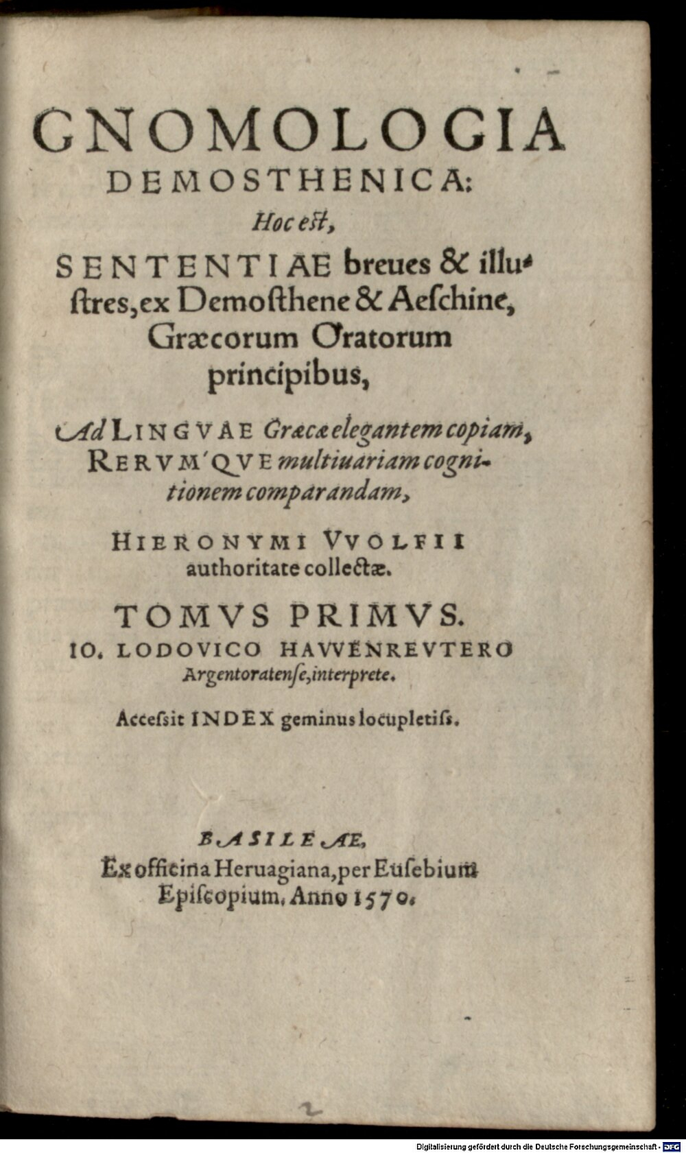 Demosthenes: Gnomologia Demosthenica: Hoc est, Sententiae breues & illustres, ex Demosthene & Aeschine, Graecorum Oratorum principibus, Ad Lingvae Graecae elegantem copiam, Rervmqve multiuariam cognitionem comparandam Basileae 1570 (A.gr.b. 1223-1/5#1)