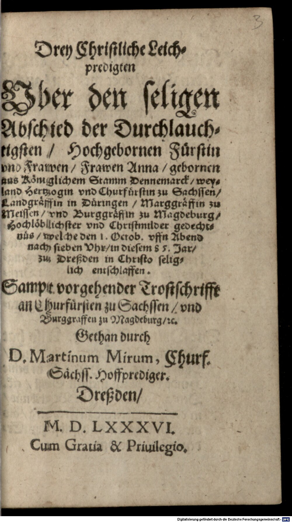 Mirus, Martin: Drey Christliche Leichpredigten Vber den seligen Abschied der Durchlauchtigsten, Hochgebornen Fürstin vnd Frawen, Frawen Anna ... weyland Hertzogin vnd Churfürstin zu Sachssen ... welche den 1. Octob. ... in diesem 85. Jar, zu Dreßden ... entschlaffen Dreßden 1586 (Asc. 5560 k#Beibd.3)