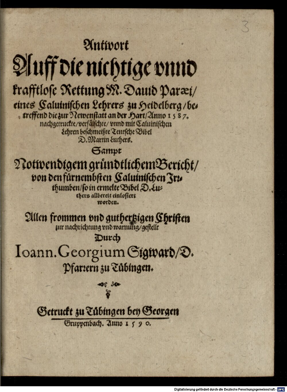 Sigwart, Johann Georg: Antwort auff die nichtige unnd krafftlose Rettung M. David Paraei, eines Calvinischen Lehrers zu Heidelberg Tübingen 1590 (Res/Polem. 3134 u#Beibd.3)