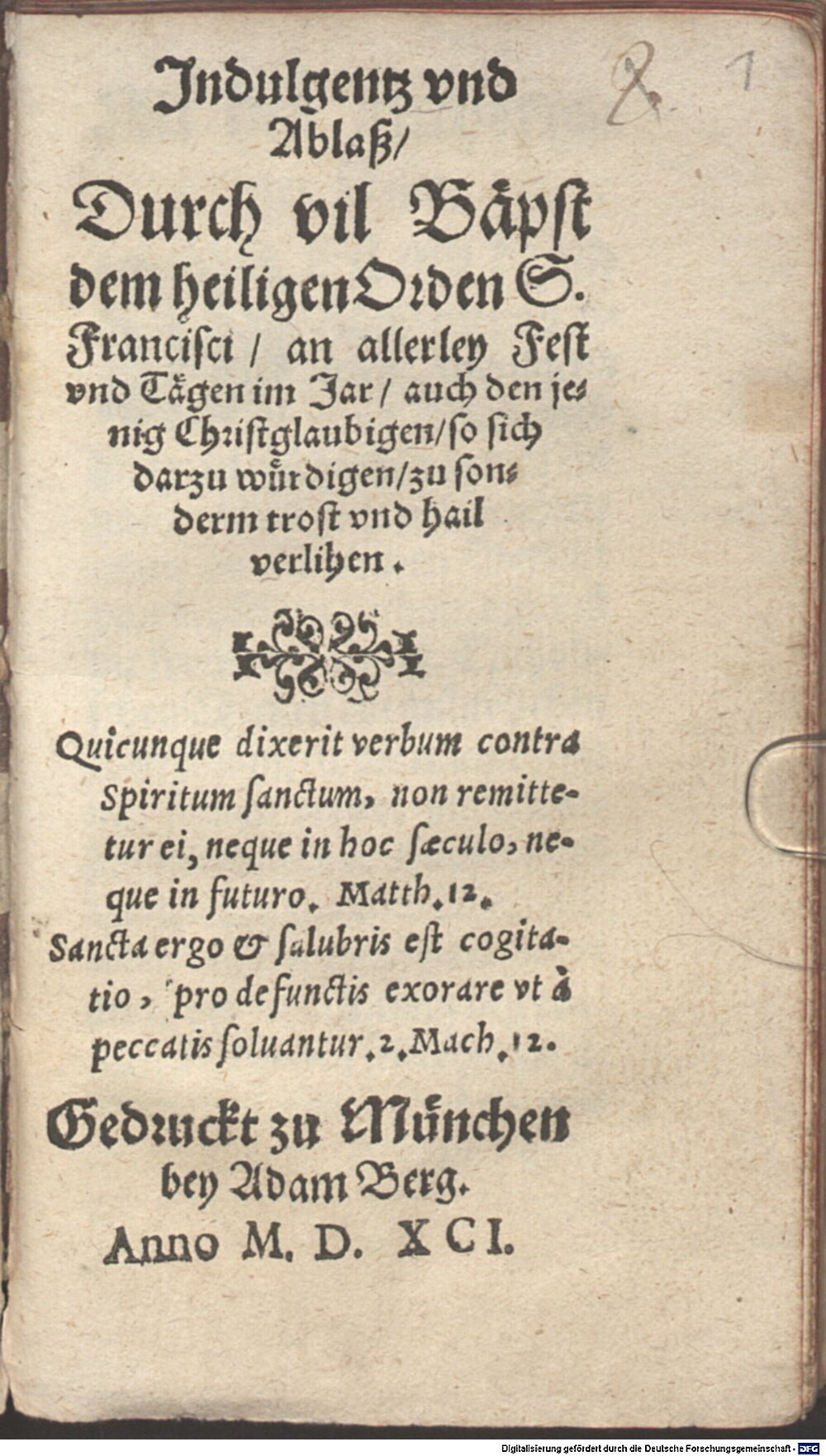 : Indulgentz und Ablaß Durch vil Bäpst dem heiligen Orden S. Francisci an allerley Fest und Tägen im Jar, auch den jenig Christglaubigen, so sich darzu würdigen, zu sonderm trost und hail verlihen München 1591 (Asc. 4636#Beibd.1)