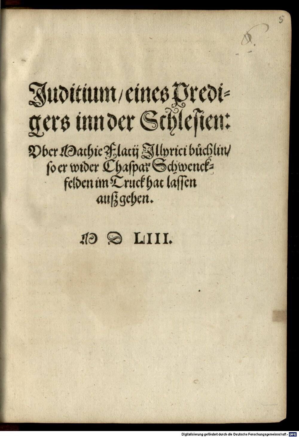 : Iudicium eines Predigers in der Schlesien über Illyrici Büchlein wider Cas. Schwenckfelden S.l. 1553 (Res/4 Dogm. 490#Beibd.5)