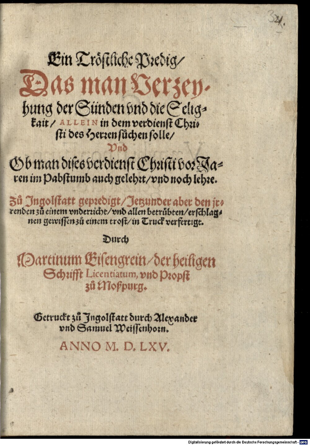 Eisengrein, Martin: Ein Tröstliche Predig, Das man Verzeyhung der Sünden vnd die Seligkait, Allein in dem verdienst Christi des Herren suchen solle, Vnd Ob man dises verdienst Christi vor Jaren im Pabstumb auch gelehrt, und noch lehre Ingolstatt 1565 (4 Hom. 510 a#Beibd.3)