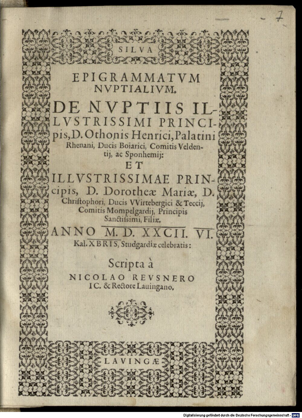 Reusner, Nikolaus: Silva epigrammatum nuptialium de nuptiis illustrissimi principis, D. Othonis Henrici, Palatini Rhenani, ducis Boiarici, comitis Veldentii, ac Sponhemii et ... D. Dorotheae Mariae, D. Christophori, ducis Wirtebergici & Teccii, ... filiae Lavingae 1582 (4 Ded. 243#Beibd.7)