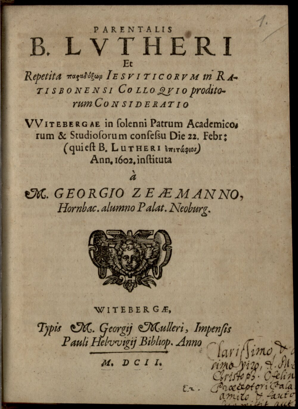 Zeämann, Georg: Parentalis B. Lutheri et repetita paradox?n Iesuiticorum in Ratisbonensi colloquio proditorum consideratio Witeberga 1602 (4 Geo.u. 7#Beibd.1)