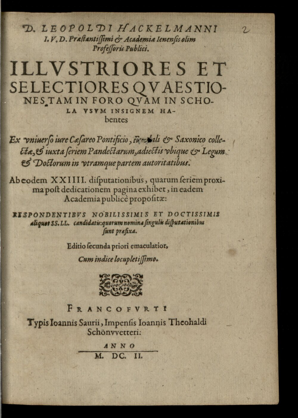 Hackelmann, Leopold: Illustriores et selectiores quaestiones in vita communi insignem habentes ex omnibus Iuris articulis collectae et iuxta seriem Pandectarum ... Frankfurtum 1602 (4 Feud. 53#Beibd.2)