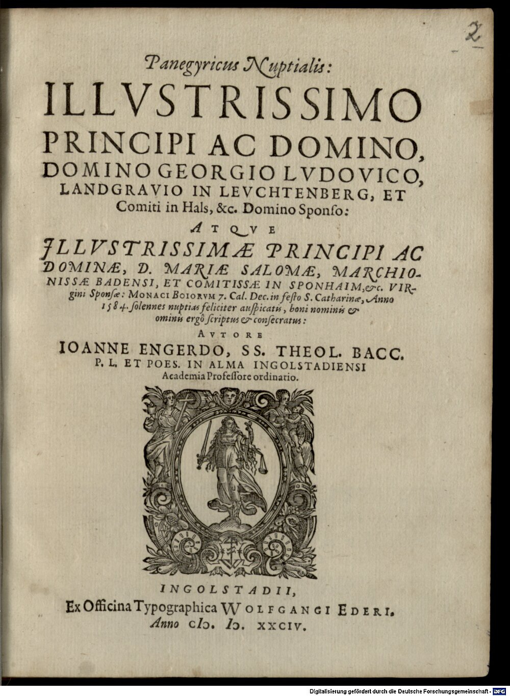 Engerd, Johann: Panegyricus Nuptialis Illvstrissimo Principi Ac Domino, Domino Georgio Lvdovico, Landgravio in Levchtenberg, ... Atqve Illvstrissimae Principi Ac Dominae , D. Mariae Salomae, Marchionissae Badensi, ... Ingolstadii 1584 (4 H.ref. 291 a#Beibd.2)