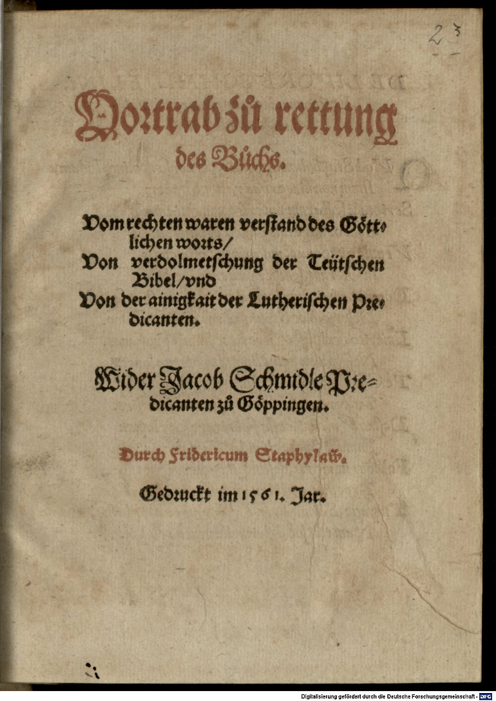 Staphylus, Friedrich: Vortrab zu rettung des Buchs. Vom rechten waren verstand des Göttlichen worts, Von verdolmetschung der Teütschen Bibel, vnd Von der ainigkeit der Lutherischen Predicanten Ingolstat 1561 (4 Hom. 320#Beibd.2)