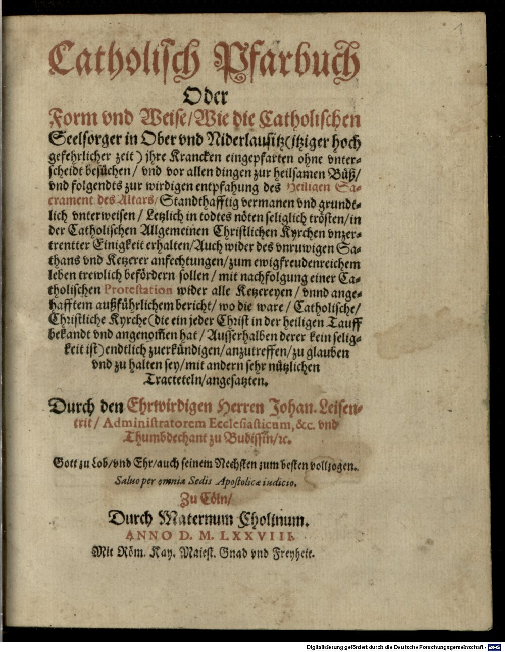 Leisentritt, Johann: Catholisch Pfarbuch oder Form und Weise, wie die catholischen Seelsorger in Ober und Niderlausitz (itziger hoch gefehrlicher zeit) ihre krancken Eingepfarten ohne unterscheidt besuechen vnd vor allen dingen zur heilsamen Bueß vnd folgendts zur wirdigen entpfahung des Heiligen Sacrament des Altars, Standthafftig vermanen vnd gundtlich vnterweisen Letzlich in todtes noeten seliglich troesten ... sollen Cöln 1578 (4 Hom. 534#Beibd.1)