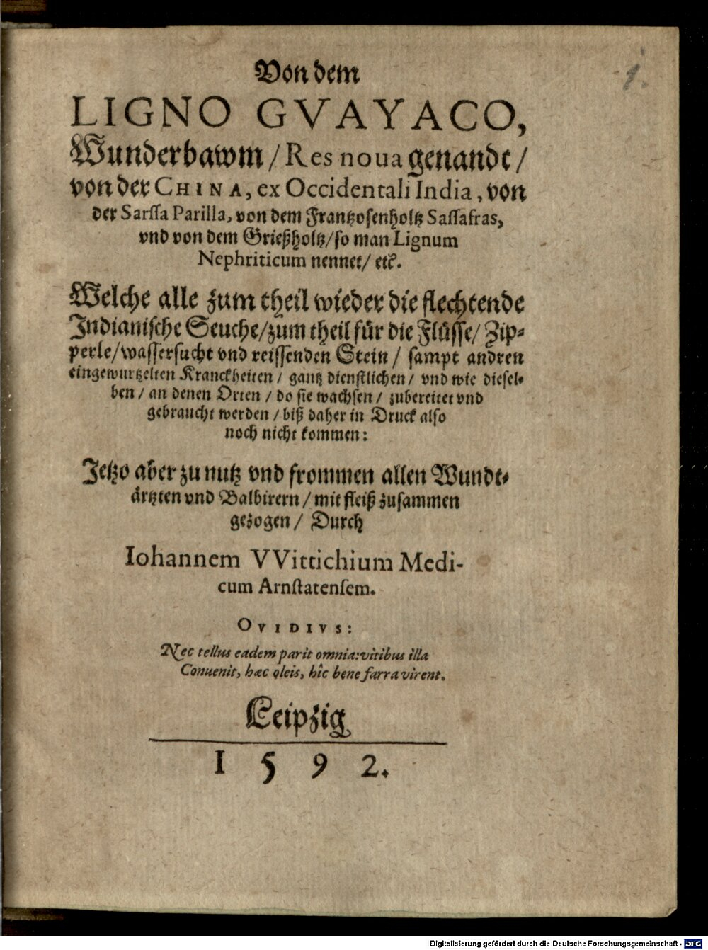 Wittich, Johannes: Von dem Ligno Gvayaco, Wunderbawm, Res nova genandt, von der China, ex Occidentali India, von der Sarssa Parilla, von dem Frantzosenholtz Sassafras, und von dem Grießholtz, so man Lignum nephriticum nennet, etc. Leipzig 1592 (4 M.med. 283#Beibd.1)