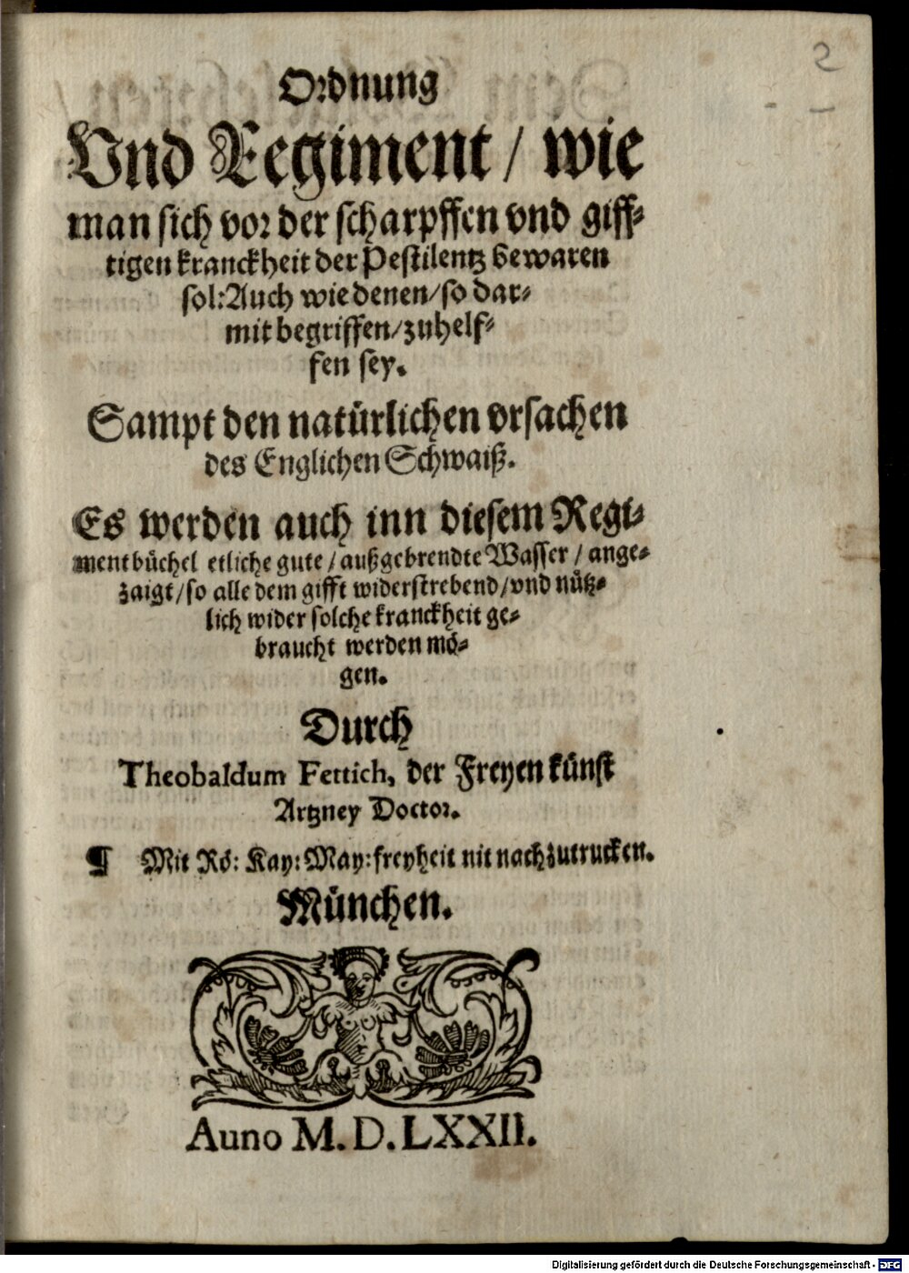 Fettich, Theobald: Ordnung und Regiment, wie man sich vor der scharpffen und gifftigen Kranckheit der Pestilentz bewarn sol: Auch wie denen so darmit begriffen, zu helffen sey München 1572 (4 Polem. 1485#Beibd.2)