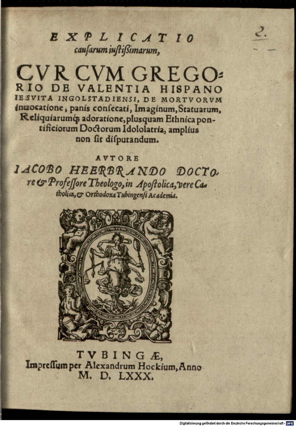 Heerbrand, Jakob: Explicatio causarum iustißimarum, cur cum Gregorio de Valentia ... de mortuorum invocatione, panis consecati, imaginum, statuarum reliquiarumqe adoratione, plusquam Ethnica pontificiorum Doctorum idololatria, amplius no sit disputandum Tubingae 1580 (4 Polem. 1709#Beibd.1)