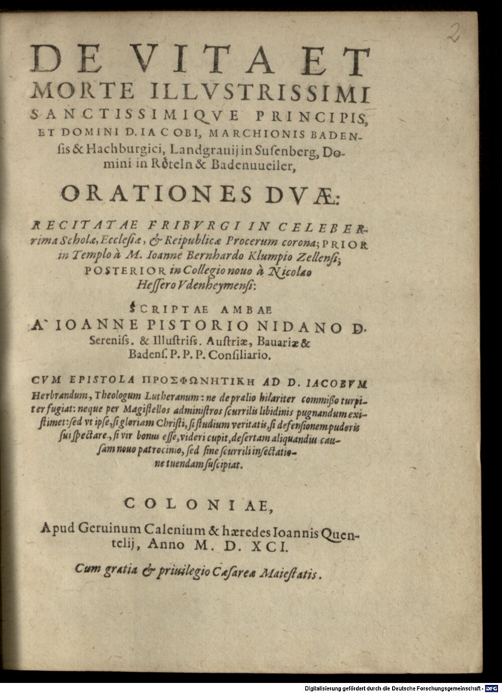 Pistorius, Johann: De Vita Et Morte Illvstrissimi Sanctissimiqve Principis, et Domini D. Iacobi, Marchionis Badensis & Hachburgici, Landgrauij in Susenberg, Domini in Röteln & Badenuueiler, Orationes Dvae Coloniae 1591 (4 Polem. 2352#Beibd.2)