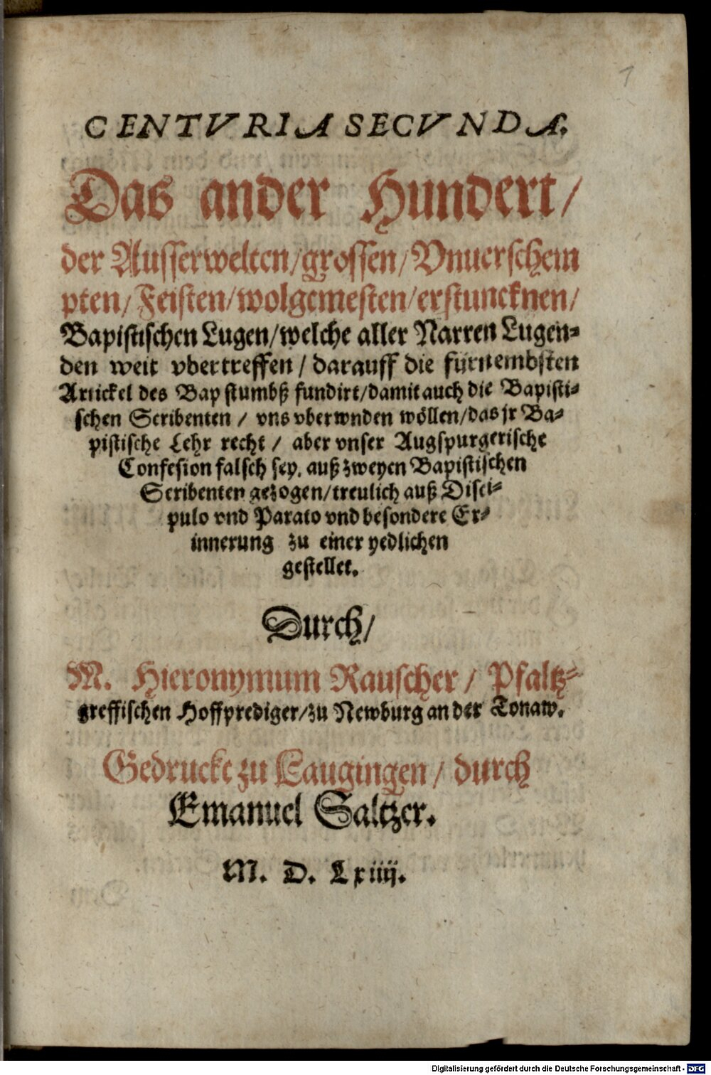 Rauscher, Hieronymus: Centuria Secunda, Das ander Hundert, der Ausserwelten, grossen, Unverschempten, Feisten, wolgemesten, erstuncknen, Bapistischen Lugen, welche aller Narren Lugenden weit ubertreffen ... Laugingen 1564 (4 Polem. 2443#Beibd.1)
