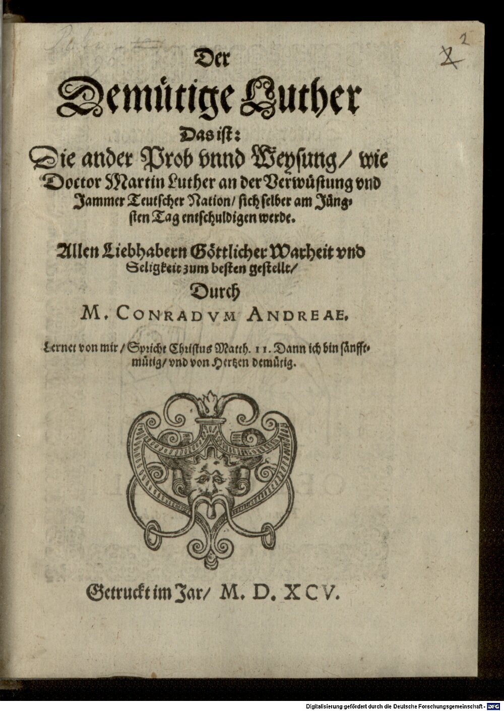 Vetter, Conrad: Der Demütige Luther Das ist: Die ander Prob vnnd Weysung, wie Doctor Martin Luther an der Verwüstung vnd Jammer Teutscher Nation, sich selber am Jüngsten Tag entschuldigen werde Ingolstatt 1595 (4 Polem. 92-1/9#2)