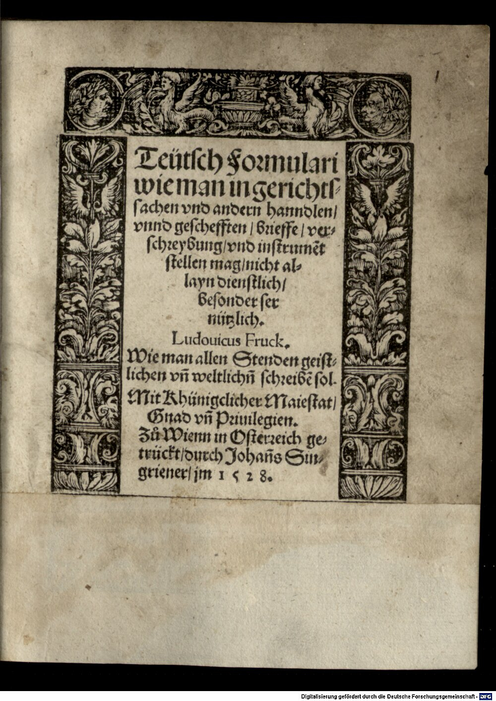 Fruck, Ludwig: Teutsch Formulari, wie man in gerichtssachen unnd andern handlen und geschefften brieffe verschreybung und instrument stellen mag ... Wienn 1528 (Res/4 Feud. 64#Beibd.1)