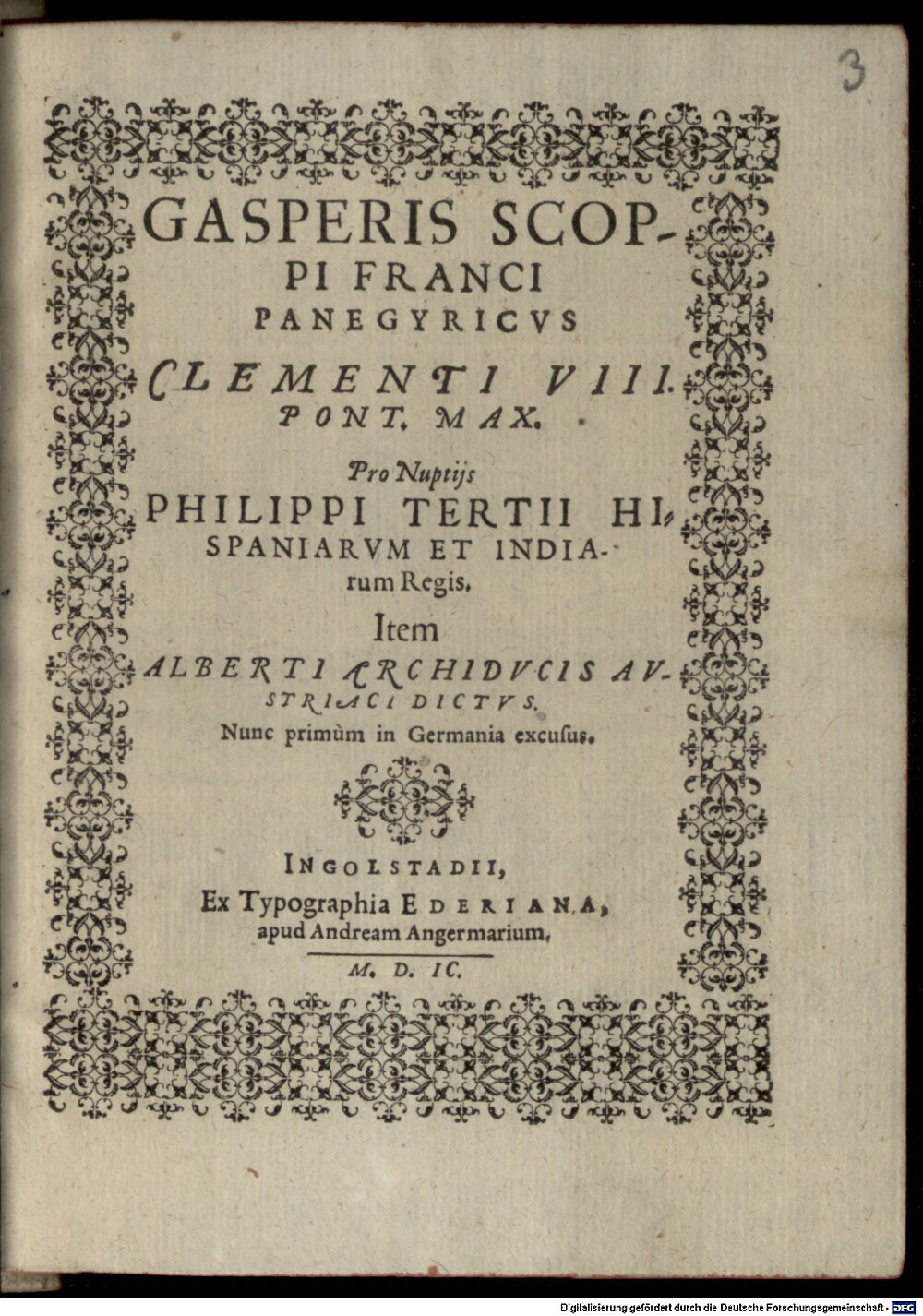 Schoppe, Caspar: Gasperis Scoppi Franci Panegyricus Clementi VIII Pont. Max. Pro Nuptiis Philippi Tertii Hispaniarum Et Indiarum Regis, Item Alberti Archiducis Austriaci Dictus Ingolstadii 1599 (Res/4 Herald. 69#Beibd.3)