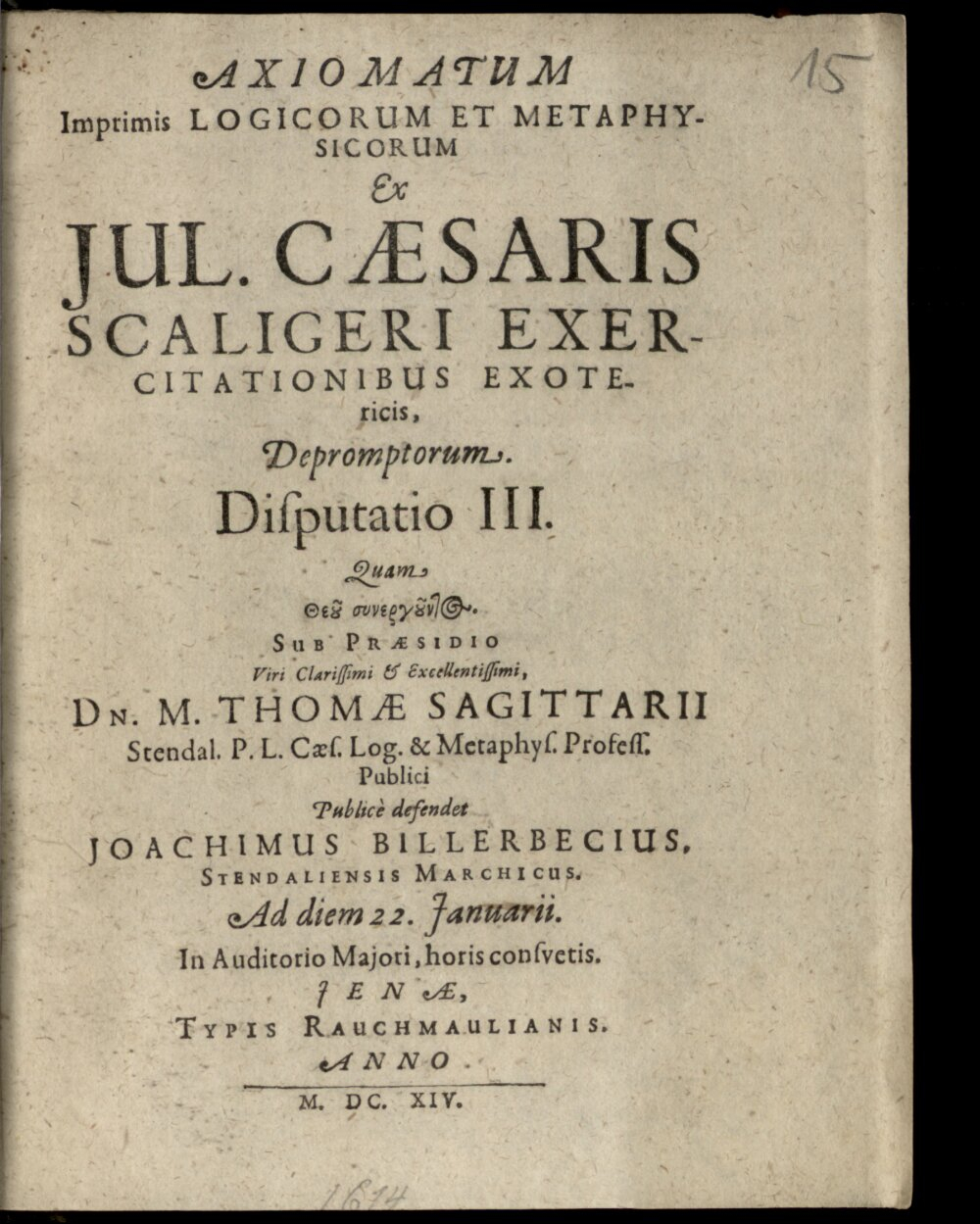 Sagittarius, Thomas: Axiomatum Imprimis Logicorum & Metaphysicorum Ex Jul. Caesaris Scaligeri Exercitationibus Exotericis Depromptorum Disputatio ... Jenae 1614 (Res/H.lit.p. 650 c#Beibd.15)