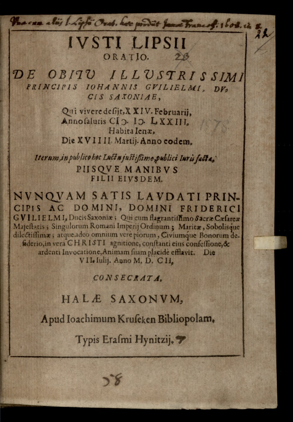 Lipsius, Justus: Iusti Lipsii Oratio de obitu Illustrissimi Principis Ioannis Guilielmi, Ducis Saxoniae ... Halae Saxonvm 1602 (4 Diss. 255#Beibd.22)