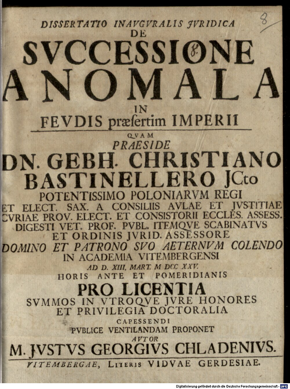 Bastineller, Gebhard Christian: Dissertatio inauguralis iuridica de successione anomala in feudis praesertim imperii Vitembergae 1725 (4 Diss. 219#Beibd.8)