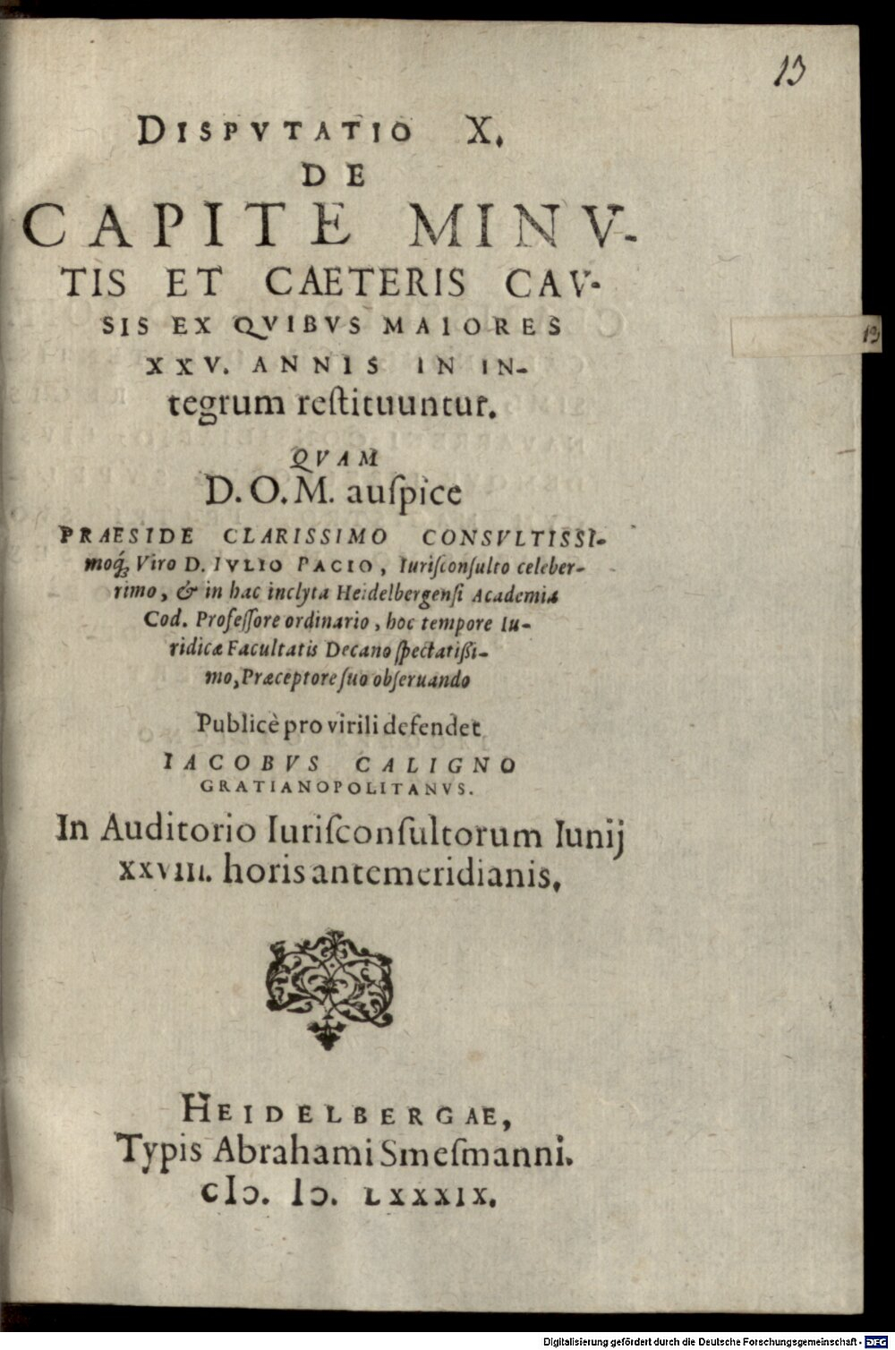 Pace, Giulio: Disputatio X. de capite minutis et caeteris causis, ex quibus maiores XXV. annis in integrum restituuntur Heidelberga 1589 (4 Diss. 4526#Beibd.13)