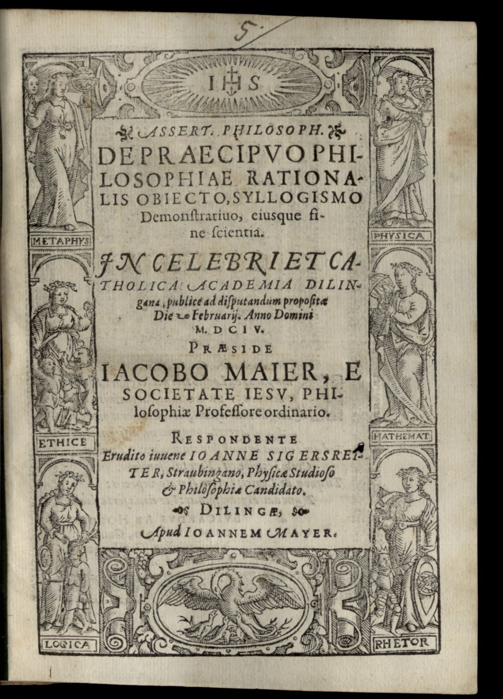 Maier, Jacob: Assertiones philos. de praecipuo philosophiae rationalis obiecto, syllogismo demonstrativo Dilingae 1604 (4 Diss. 1206#Beibd.5)