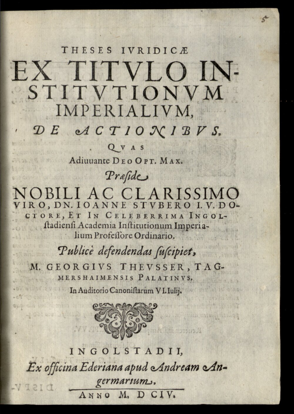 Stuber, Johann: Theses Ivridicae Ex Titvlo Institvtionvm Imperialivm, De Actionibvs Ingolstadii 1604 (4 Diss. 2201#Beibd.5)