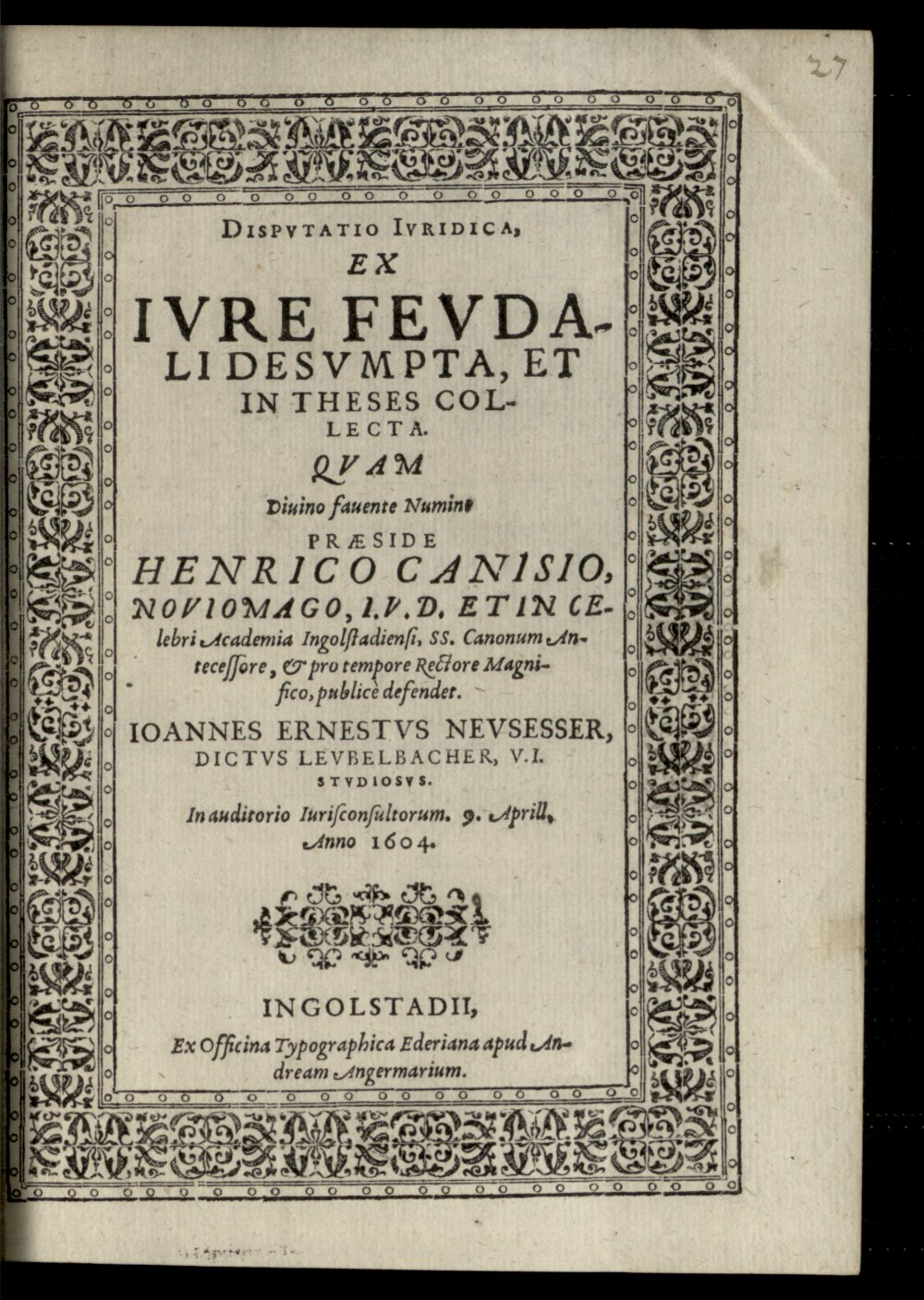 Canisius, Heinrich: Dispvtatio Ivridica, Ex Ivre Fevdali Desvmpta, Et In Theses Collecta Ingolstadii 1604 (4 Diss. 2201#Beibd.27)