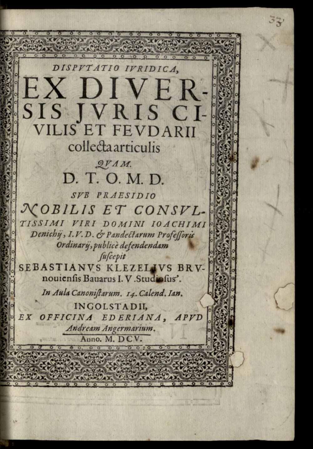 Denich, Joachim: Dispvtatio Ivridica, Ex Diversis Jvris Civilis Et Fevdarii collecta articulis Ingolstadii 1605 (4 Diss. 2201#Beibd.33)