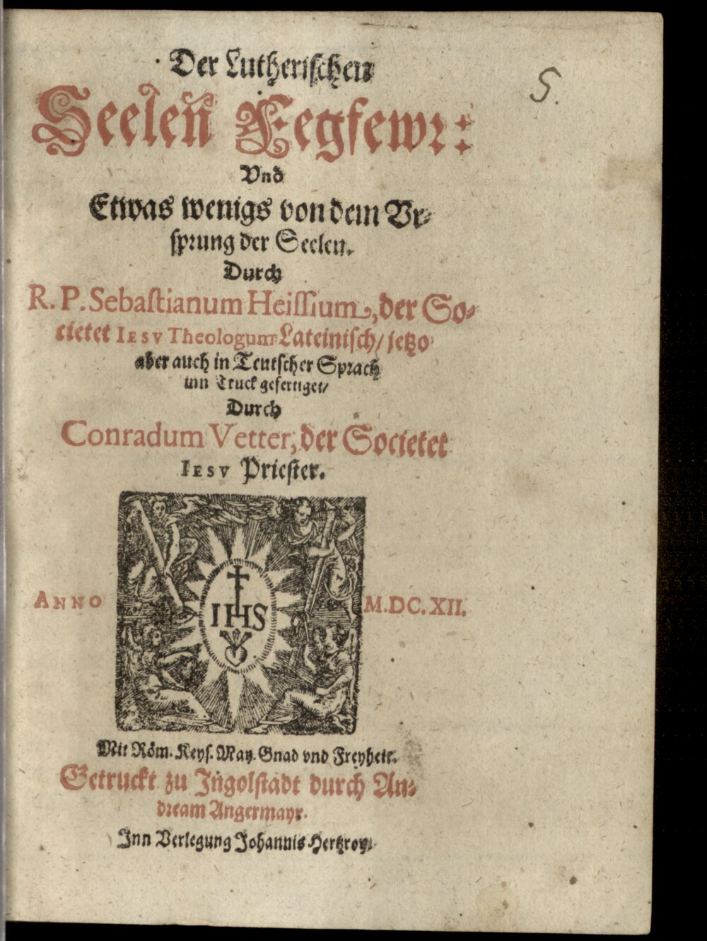 Heiss, Sebastian: Sebastiani Heissii Der lutherischen Seelen Fegfeuer und etwas weniges von dem Ursprung der Seelen Ingolstadt 1612 (4 Diss. 1144#Beibd.5)