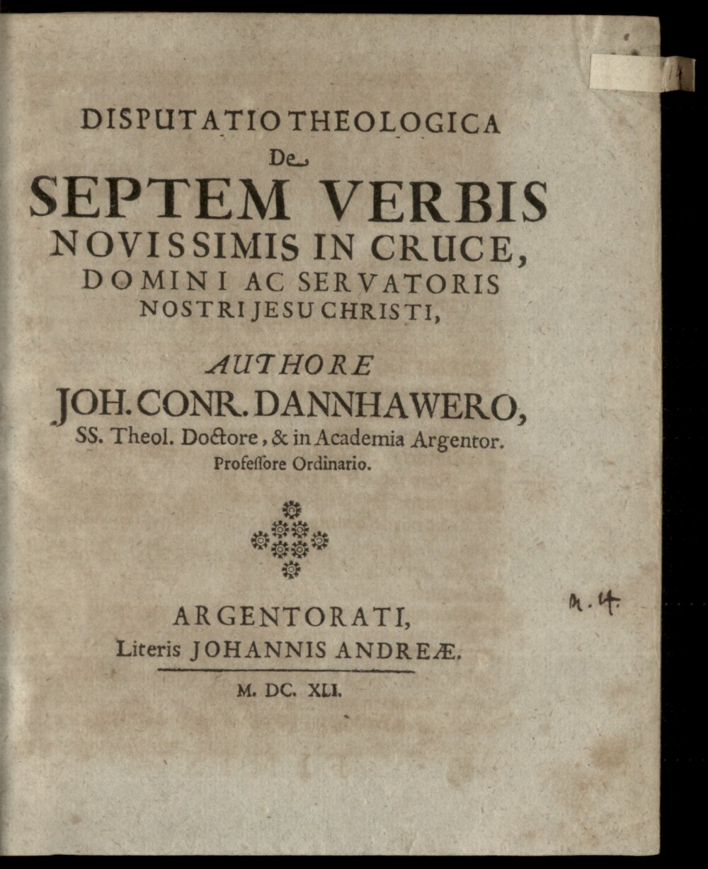 Dannhauer, Johann Conrad: Disp. theol. de septem verbis novissimis in cruce Domini ac Servatoris Nostri Jesu Christi Argentoratum 1641 (4 Diss. 2238#Beibd.14)