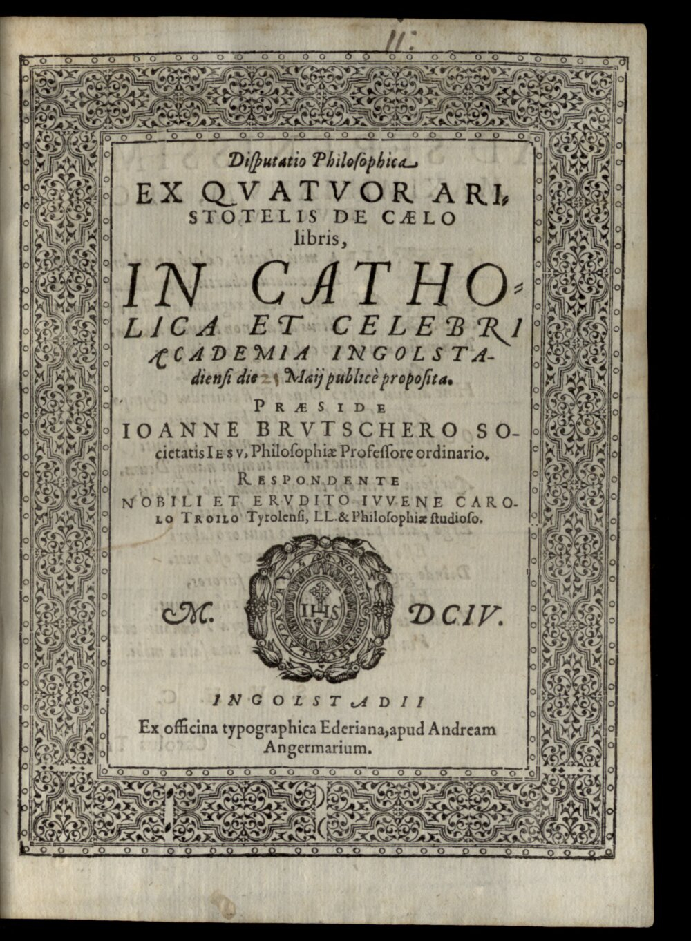Brutscher, Johann: Disputatio philosophica ex quatuor Aristotelis de caelo libris Ingolstadii 1604 (4 Diss. 1208#Beibd.11)