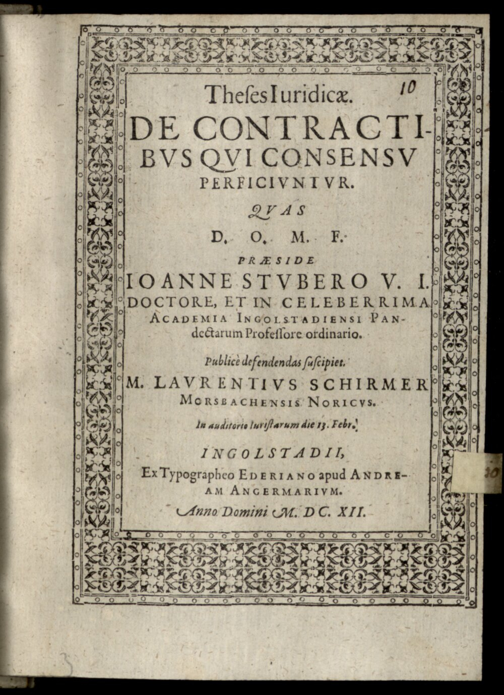 Stuber, Johann: Theses Iuridicae. De Contractibus Qui Consensu Perficiuntur Ingolstadii 1612 (4 Diss. 1476#Beibd.10)