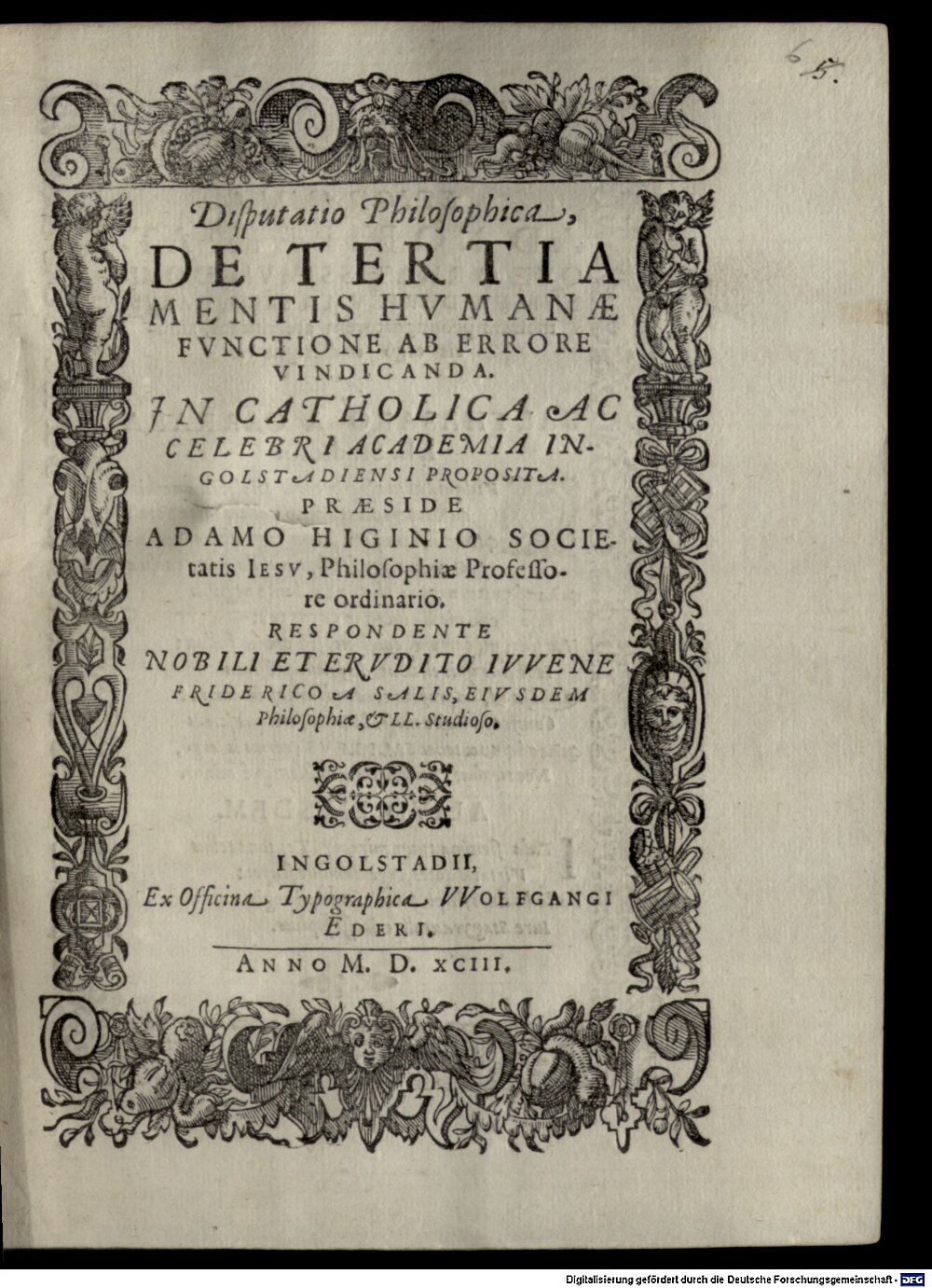 Higgins, Adam: Disp. philos. de tertia mentis humanae functione ab errore vindicanda Ingolstadium 1593 (4 Diss. 1505#Beibd.5)