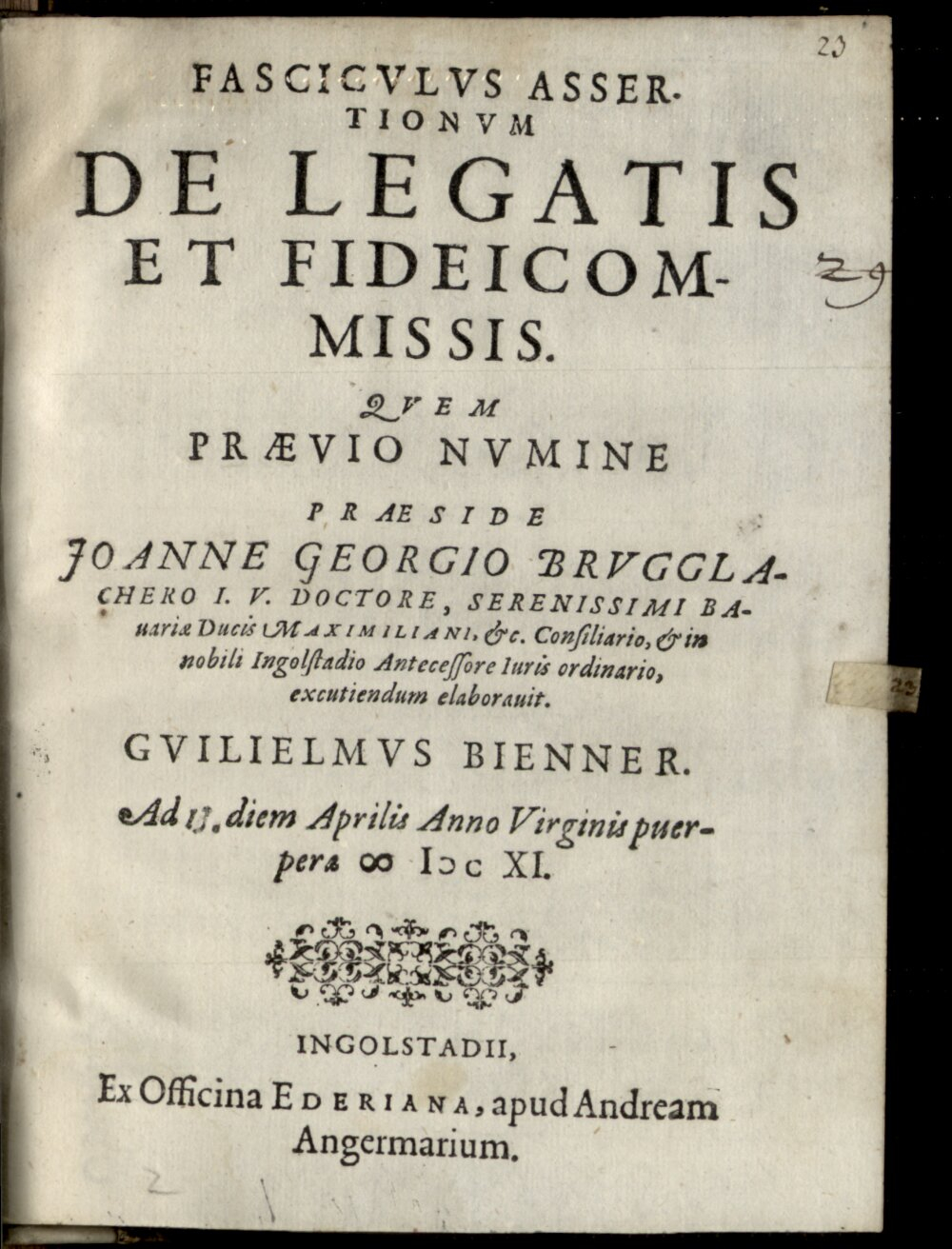 Brugglacher, Johann Georg: Fascicvlvs Assertionvm De Legatis Et Fideicommissis Ingolstadii 1611 (4 Diss. 1468#Beibd.23)