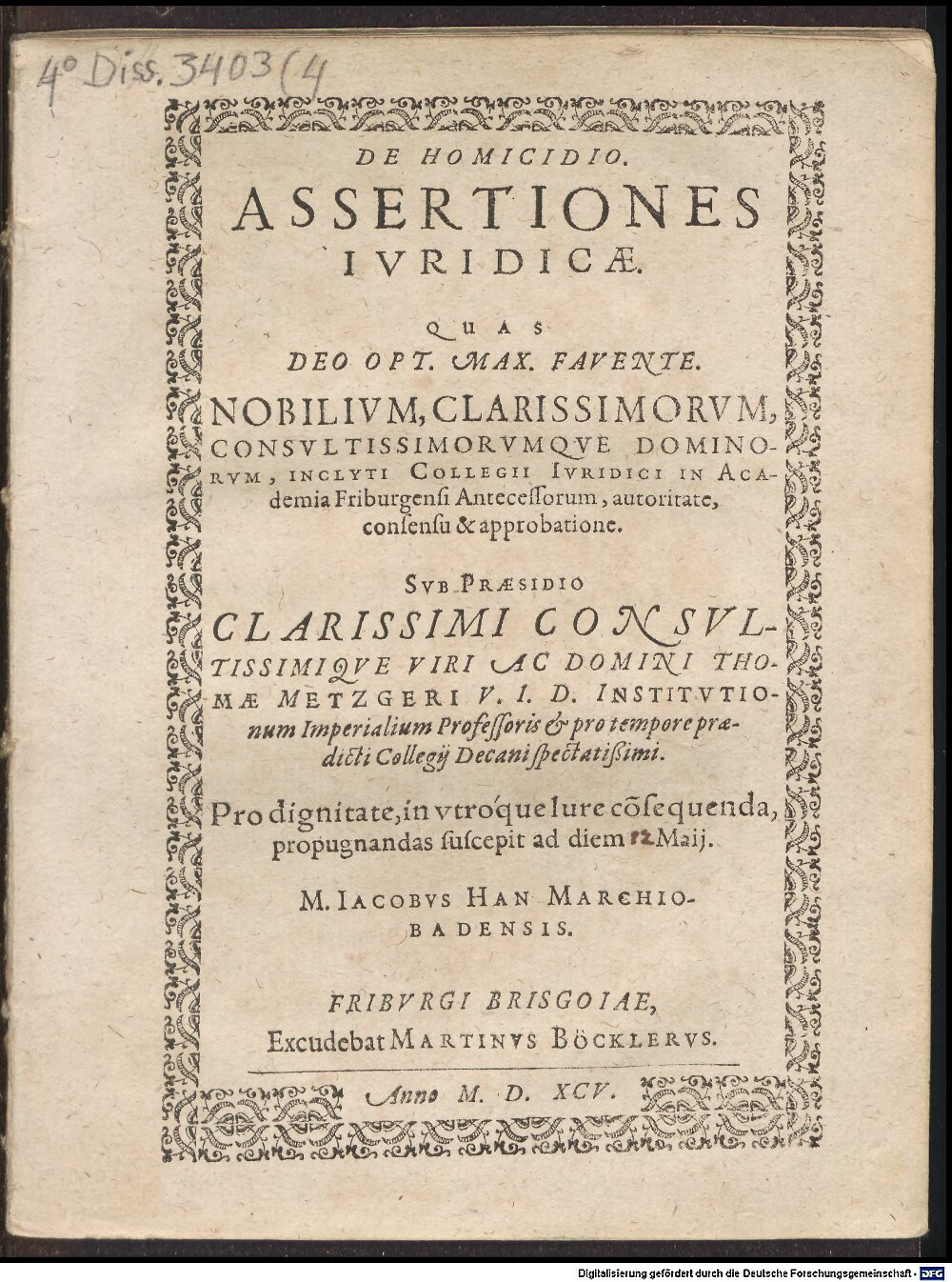 Metzger, Thomas: De homicidio assertiones iuridicae Friburgum Brisgoviae 1595 (4 Diss. 3403,4)