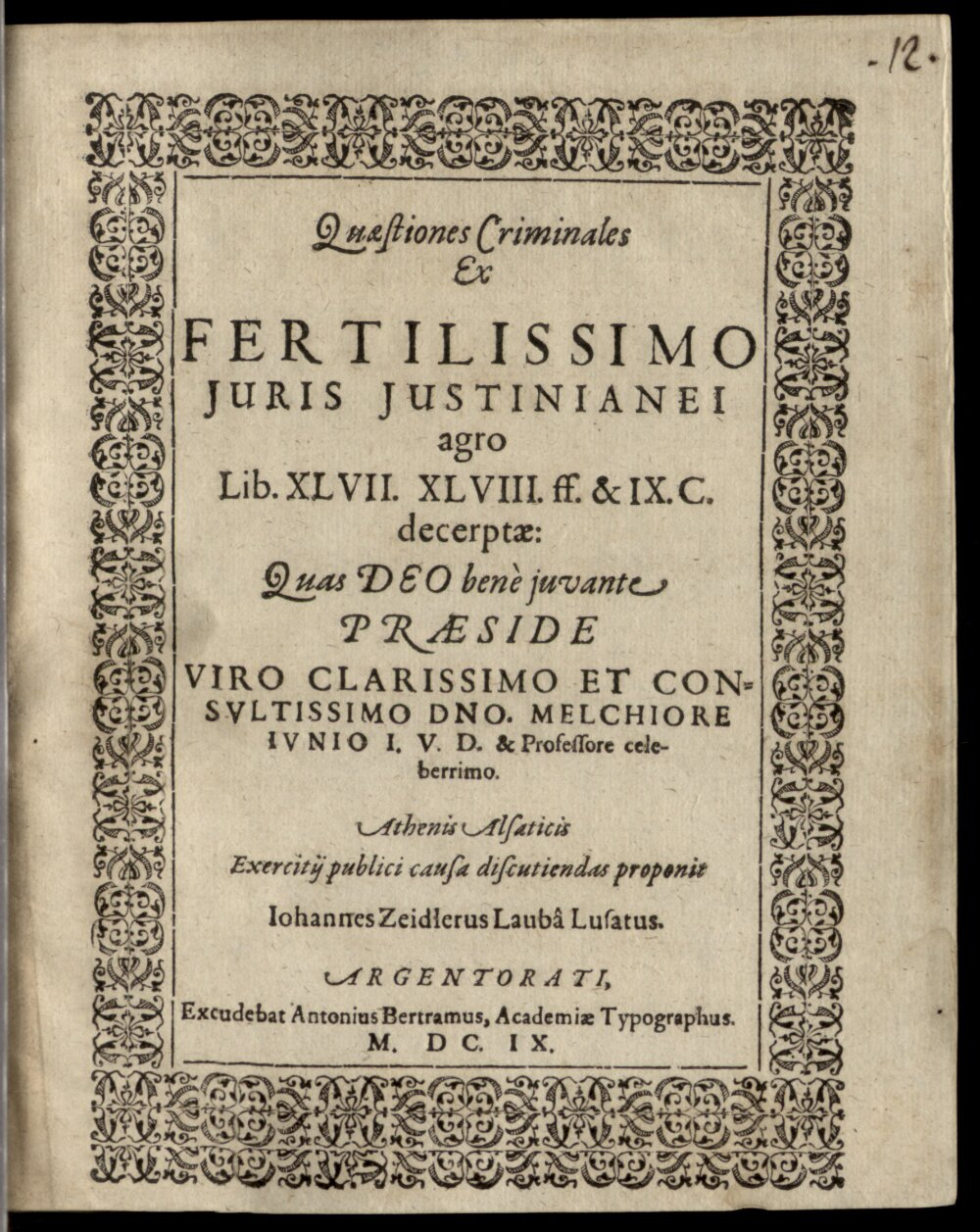 Junius, Melchior: Quaestiones criminales ex fertilissimo iuris iustinian. agro, Lib. 47. 48 ff. et 9. Cod. decerptae Argentoratum 1609 (4 Diss. 1425#Beibd.12)