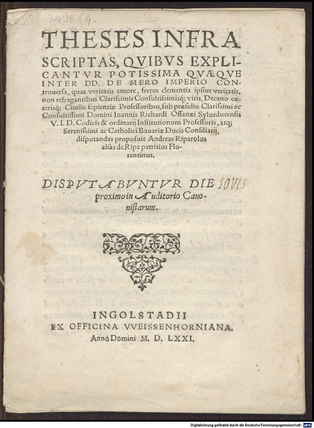 Ossanaeus, Johannes Richard: Theses infra scriptas, quibus explicantur potissima quaeque inter DD. de mero imperio controversa Ingolstadium 1571 (4 Diss. 3438,4)