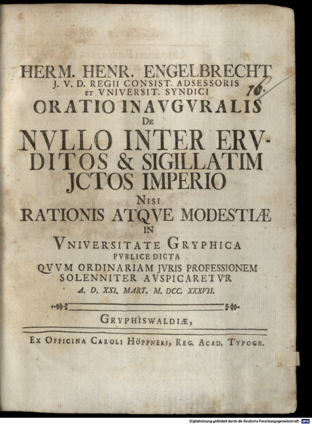 Engelbrecht, Hermann H.: Oratio inaug. de nullo inter eruditos, et sigillatim iureconsultos imperio nisi rationis atque modestiae Gryphiswaldiae 1737 (4 Diss. 477#Beibd.16)