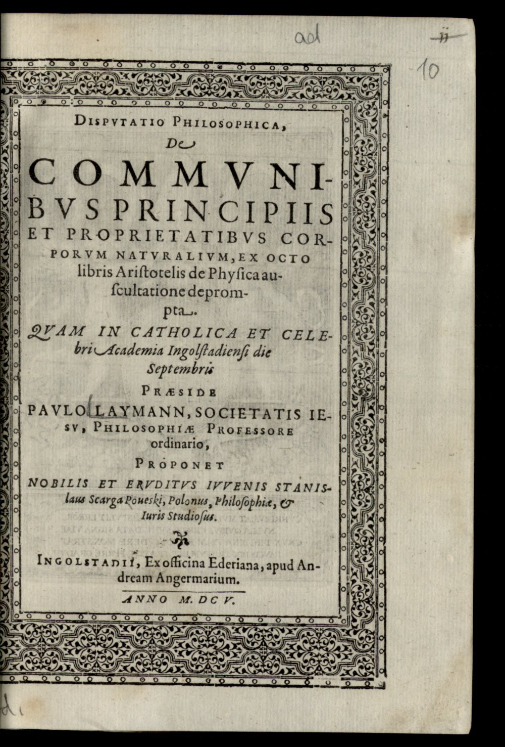 Laymann, Paul: Disputatio Philosophica de communibus principiis et proprietatibus corporum naturalium Ingolstadium 1605 (H.lit.p. 647 a#Beibd.10)