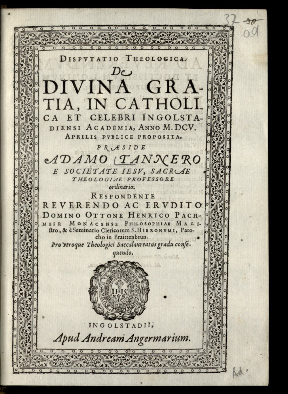Tanner, Adam: Dispvtatio Theologica. De Divina Gratia Ingolstadium 1605 (H.lit.p. 647 a#Beibd.37)
