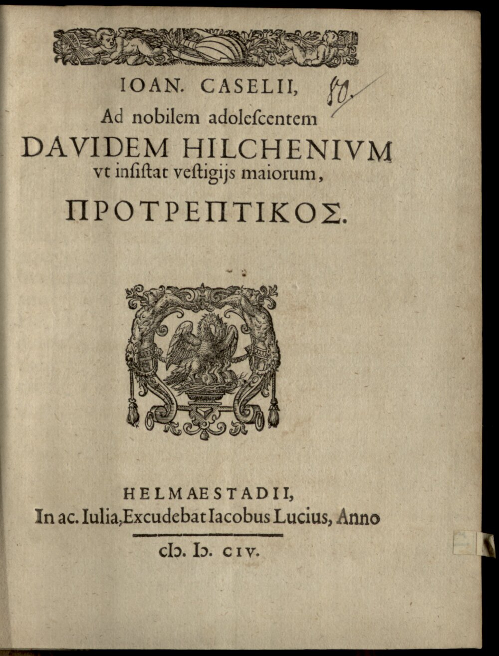Caselius, Johannes: Ioan. Caselii Ad nobilem Adolescentem Davidem Hilchenium, ut insistat vestigiis maiorum, protreptikos Helmaestadii 1604 (4 Diss. 477#Beibd.80)