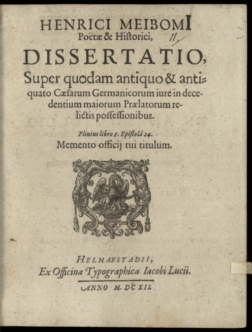 Meibom, Heinrich: Dissertatio super quodam antiquo et antiquato Caesarum Germanicorum iure in decedentium maiorum praelatorum relictis possessionibus Helmaestadii 1612 (4 Diss. 152#Beibd.11)
