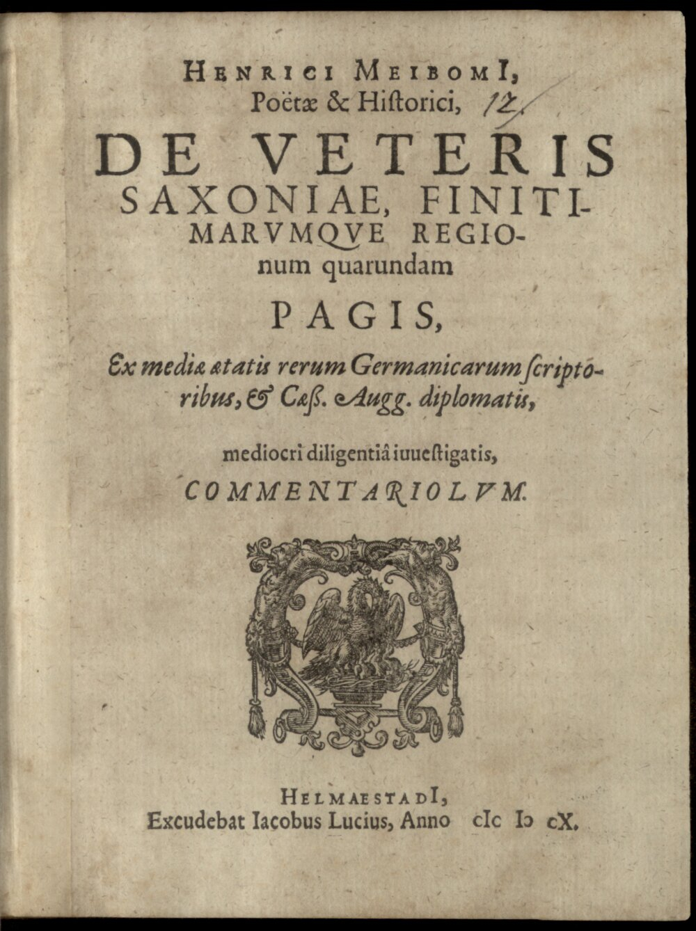 Meibom, Heinrich: De veteris saxoniae finitimarumque regionum quarundam Pagis ex metiae aetatis Germanicarum scriptoribus Commentariolum Helmaestadii 1610 (4 Diss. 152#Beibd.12)