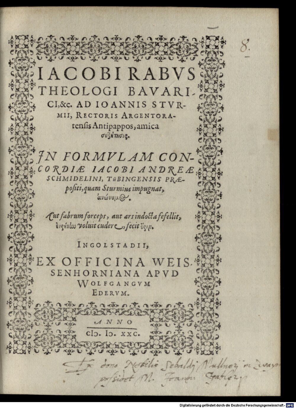 Rabus, Johann Jakob: Iacobi Rabus ... ad Ioannis Sturmii, Rectoris Argentoratensis Antipappos, amica syz?t?sis Ingolstadium 1580 (4 Diss. 880#Beibd.8)