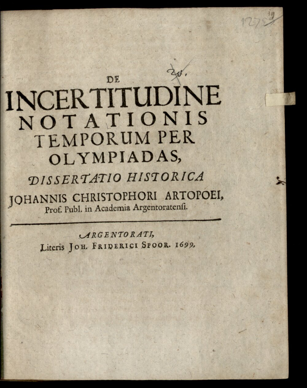 Artopoeus, Johann Christoph: De incertitudine notationis temporum per olympiadas dissertatio historica Johannis Christophori Artopoei Argentorati 1699 (4 Diss. 553#Beibd.19)