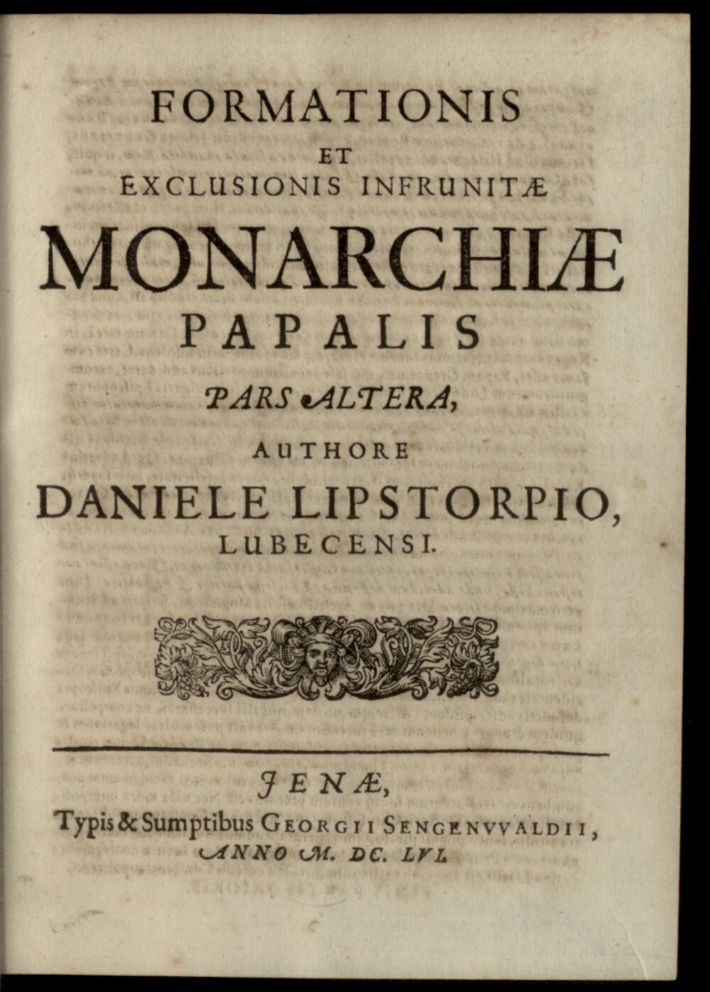 Lipstorp, Daniel: Formatio et exclusio infrunitae monarchiae papalis Jenae (1656) (4 Diss. 717#Beibd.25,a)