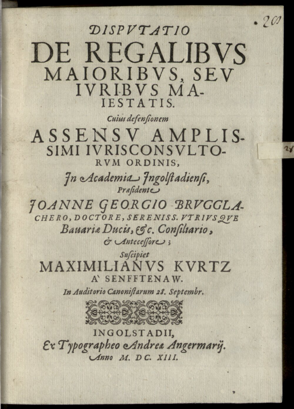Brugglacher, Johann Georg: Disputatio de regalibus maioribus, seu iuribus maiestatis Ingolstadii 1613 (4 Diss. 1420#Beibd.28)