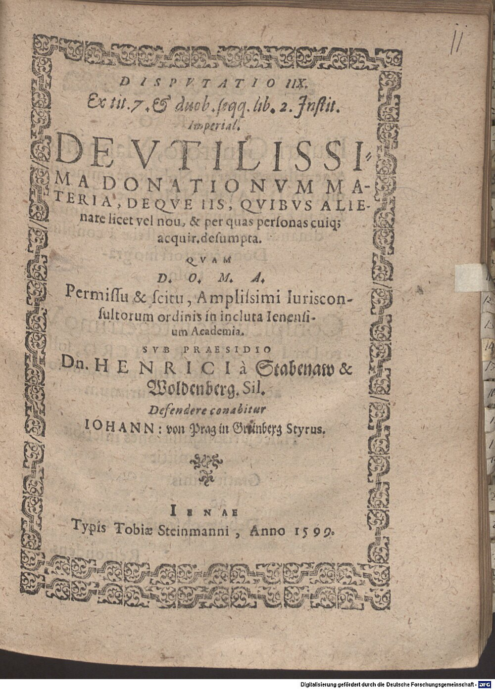 Stabenau, Heinrich von: Disp. IIX ex tit. 7 ... de utilissima donationum materia, deque iis, quibus alienare licet vel non & per quas personas cuique aquir. desumpta Jena 1599 (4 Diss. 2273#Beibd.11)