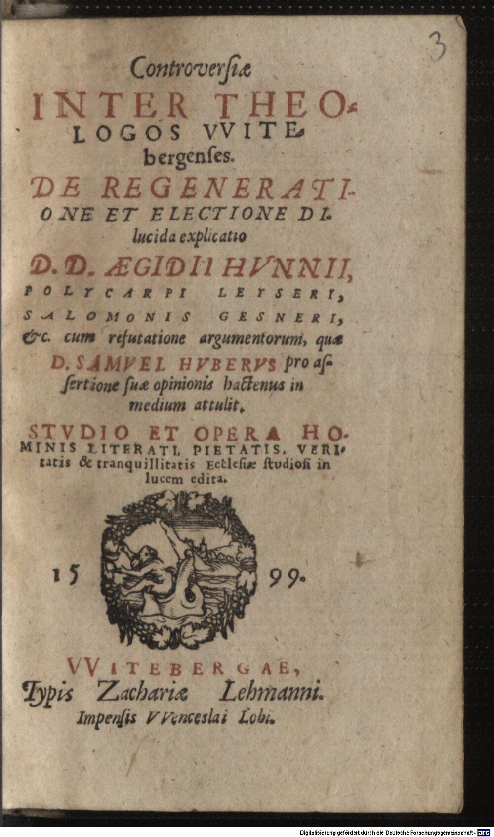 : Controversiae Inter Theologos VVittenbergenses. De Regeneratione Et Electione Dilucida explicatio D.D. Aegidii Hvnnii, Polycarpi Leyseri, Salomonis Gesneri, &c. VVitebergae 1599 (Dogm. 1242 y#Beibd.3)