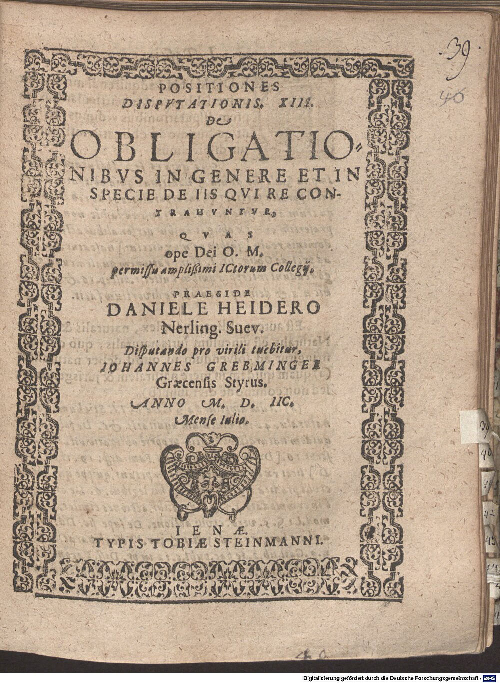 Heider, Daniel: Positiones disputationis XIII. de obligationibus in genere et in specie de iis qui re contrahuntur Jena 1598 (4 Diss. 2273#Beibd.39)